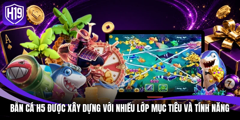 Bắn Cá H5 được xây dựng với nhiều lớp mục tiêu và tính năng