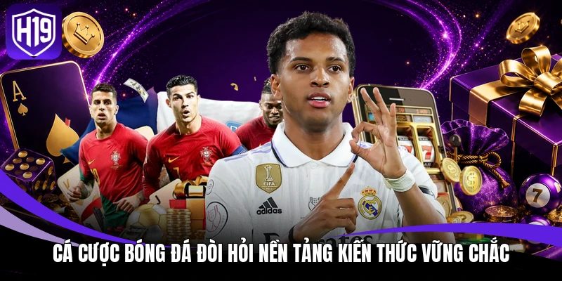 Cá cược bóng đá đòi hỏi nền tảng kiến thức vững chắc