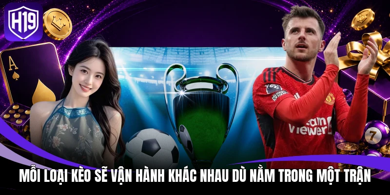 Mỗi loại kèo sẽ vận hành khác nhau dù nằm trong một trận