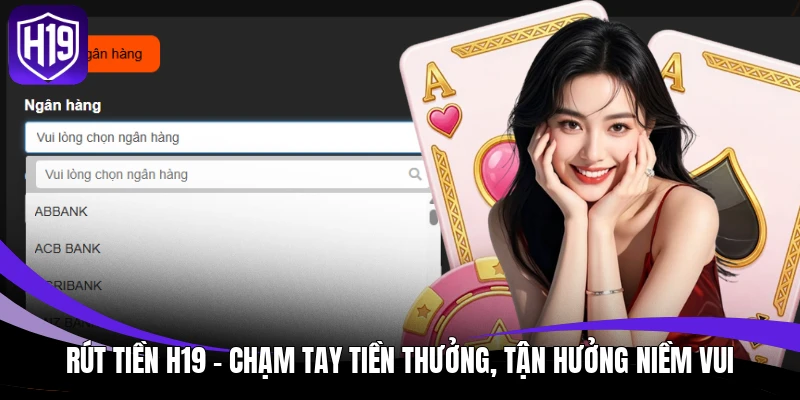 Rút Tiền H19 - Chạm Tay Tiền Thưởng, Tận Hưởng Niềm Vui 1 Rút tiền H19