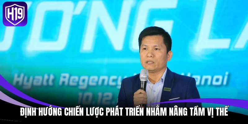 Định hướng chiến lược phát triển nhằm nâng tầm vị thế